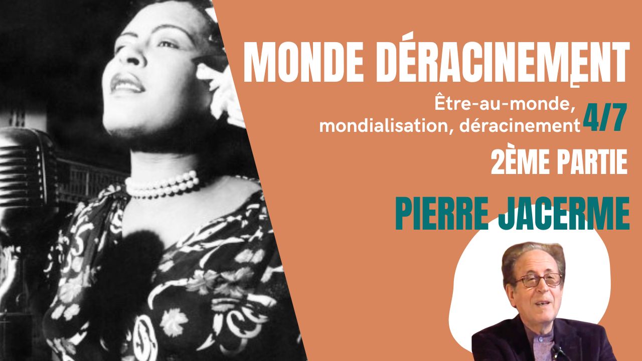 Être-au-monde, mondialisation, déracinement 4/7